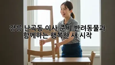 강릉 난곡동 이사 준비: 반려동물과 함께하는 행복한 새 시작